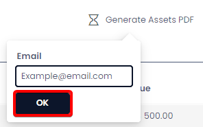 A screenshot that shows the pop up menu that appears after the user clicks on the &quot;Generate Assets PDF&quot;. In the example, the user has typed &quot;Example@email.com&quot; in the &quot;Email&quot; field that appears. The screenshot is annotated with a red box to highlight the &quot;OK&quot; button.